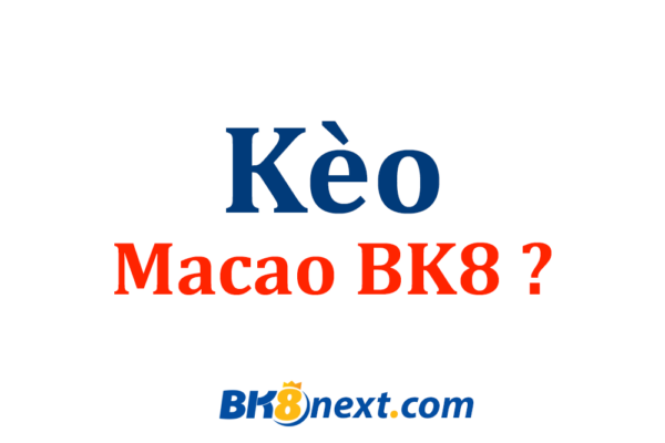 Kèo Macao BK8 là gì?